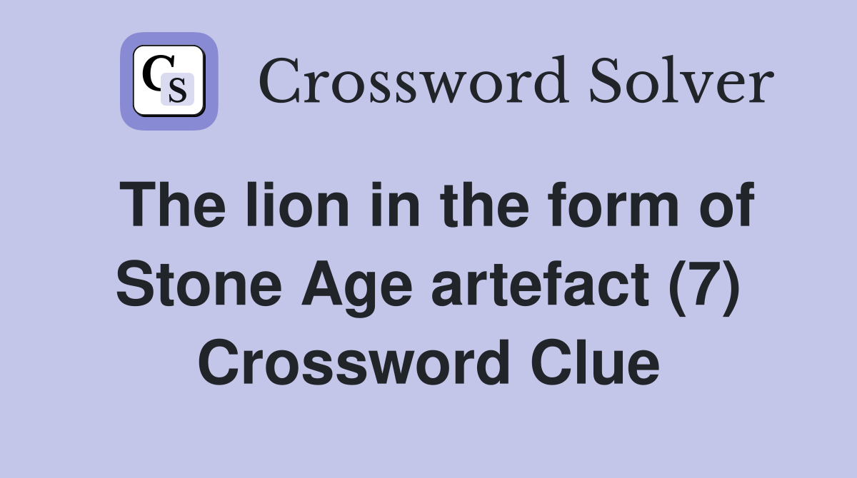 The lion in the form of Stone Age artefact (7) Crossword Clue Answers